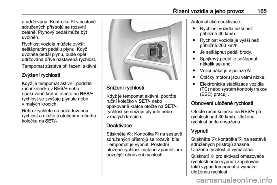 OPEL CASCADA 2016 Uživatelská příručka (in Czech) Řízení vozidla a jeho provoz165a udržována. Kontrolka m v sestavě
sdružených přístrojů se rozsvítí
zeleně. Plynový pedál může být
uvolněn.
Rychlost vozidla můžete zvýšit
sešl OPEL CASCADA 2016 Uživatelská příručka (in Czech) Řízení vozidla a jeho provoz165a udržována. Kontrolka m v sestavě
sdružených přístrojů se rozsvítí
zeleně. Plynový pedál může být
uvolněn.
Rychlost vozidla můžete zvýšit
sešl