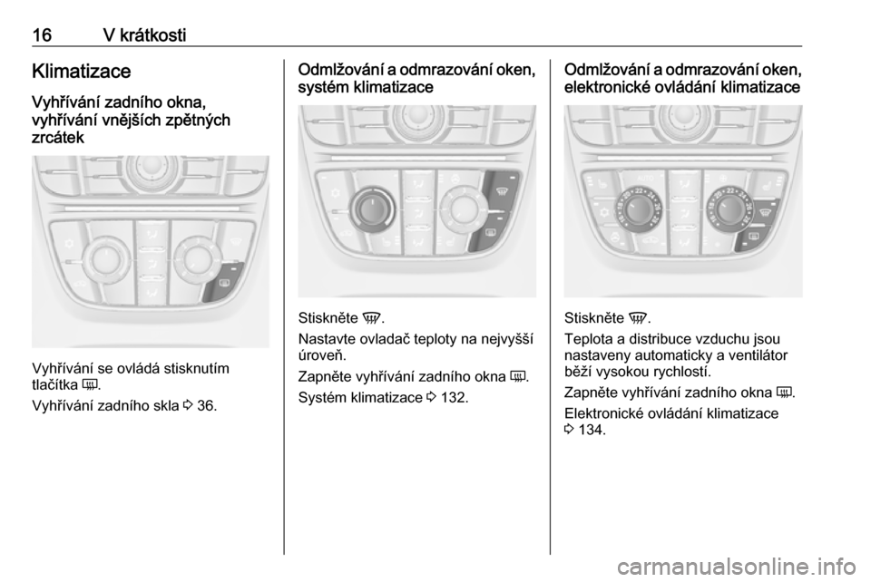 OPEL CASCADA 2016  Uživatelská příručka (in Czech) 16V krátkostiKlimatizaceVyhřívání zadního okna,
vyhřívání vnějších zpětných
zrcátek
Vyhřívání se ovládá stisknutím
tlačítka  Ü.
Vyhřívání zadního skla  3 36.
Odmlžován