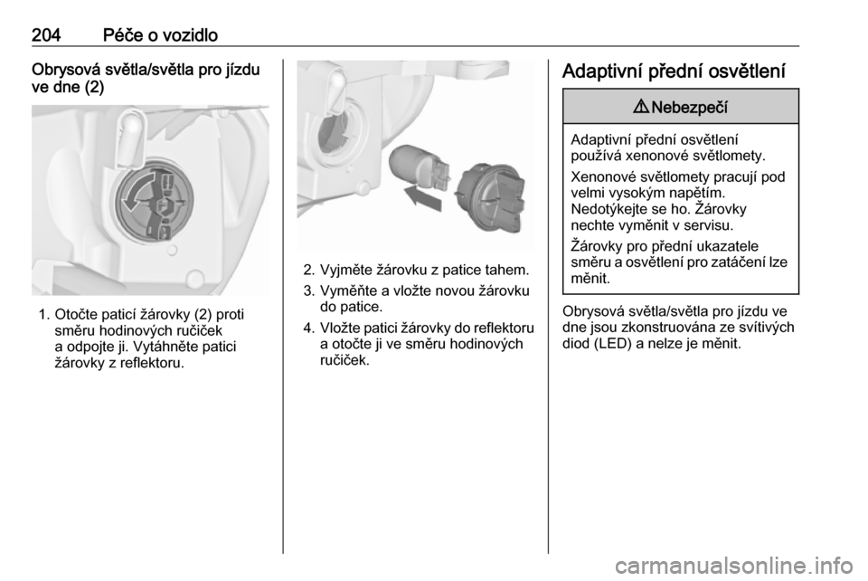 OPEL CASCADA 2016  Uživatelská příručka (in Czech) 204Péče o vozidloObrysová světla/světla pro jízdu
ve dne (2)
1. Otočte paticí žárovky (2) proti směru hodinových ručiček
a odpojte ji. Vytáhněte patici
žárovky z reflektoru.
2. Vyjm�