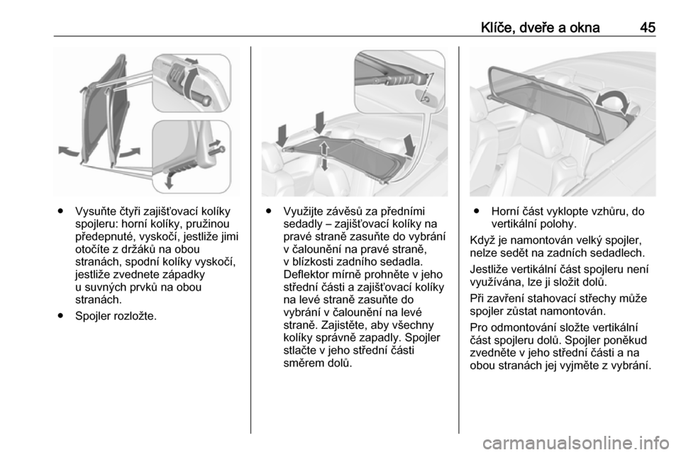 OPEL CASCADA 2016  Uživatelská příručka (in Czech) Klíče, dveře a okna45
● Vysuňte čtyři zajišťovací kolíkyspojleru: horní kolíky, pružinou
předepnuté, vyskočí, jestliže jimi
otočíte z držáků na obou
stranách, spodní kolíky