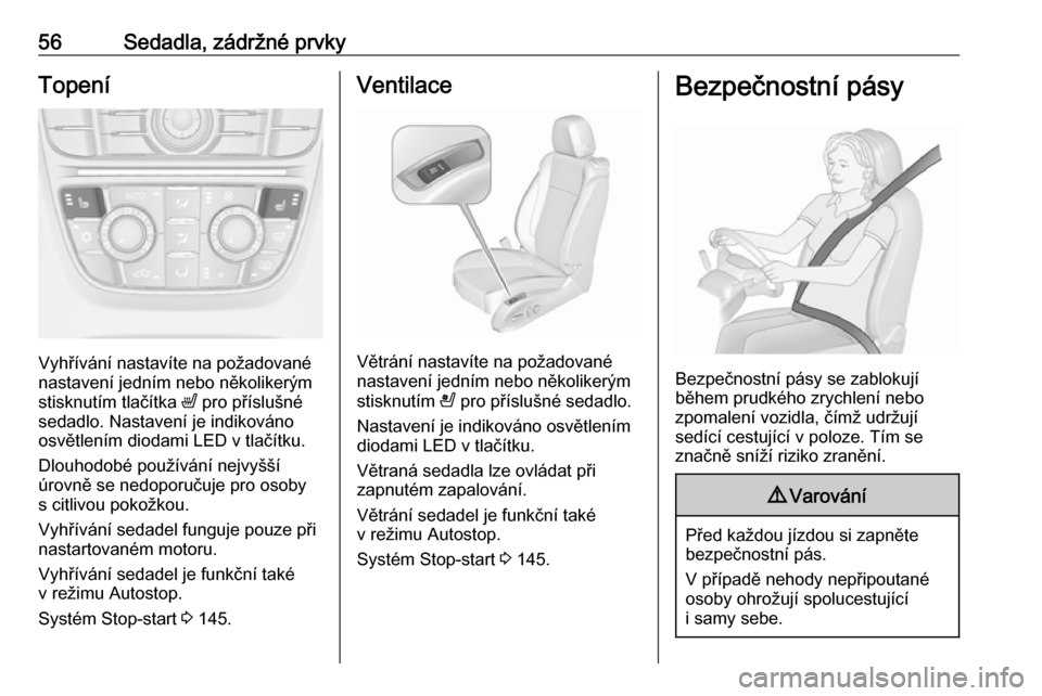 OPEL CASCADA 2016  Uživatelská příručka (in Czech) 56Sedadla, zádržné prvkyTopení
Vyhřívání nastavíte na požadované
nastavení jedním nebo několikerým
stisknutím tlačítka  ß pro příslušné
sedadlo. Nastavení je indikováno
osvět