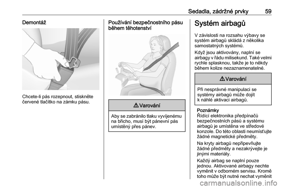 OPEL CASCADA 2016  Uživatelská příručka (in Czech) Sedadla, zádržné prvky59Demontáž
Chcete-li pás rozepnout, stiskněte
červené tlačítko na zámku pásu.
Používání bezpečnostního pásu
během těhotenství9 Varování
Aby se zabránilo