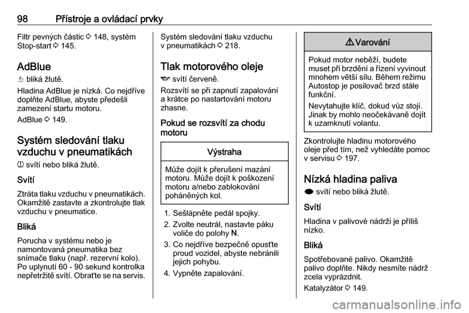 OPEL CASCADA 2016  Uživatelská příručka (in Czech) 98Přístroje a ovládací prvkyFiltr pevných částic 3 148, systém
Stop-start  3 145.
AdBlue
Y  bliká žlutě.
Hladina AdBlue je nízká. Co nejdříve
doplňte AdBlue, abyste předešli
zamezen�