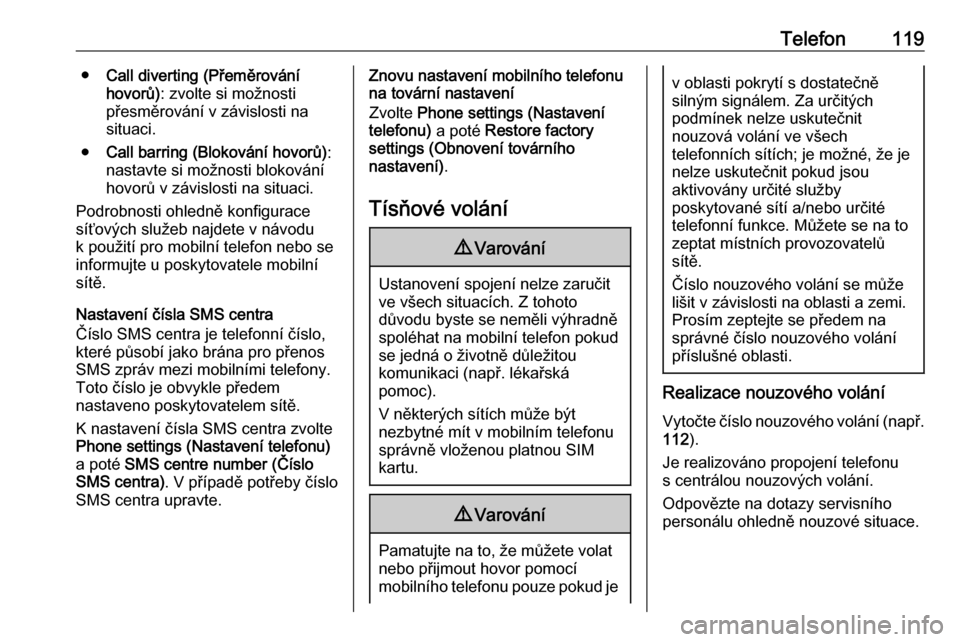 OPEL CASCADA 2016.5  Příručka k informačnímu systému (in Czech) Telefon119●Call diverting (Přeměrování
hovorů) : zvolte si možnosti
přesměrování v závislosti na
situaci.
● Call barring (Blokování hovorů) :
nastavte si možnosti blokování hovor�