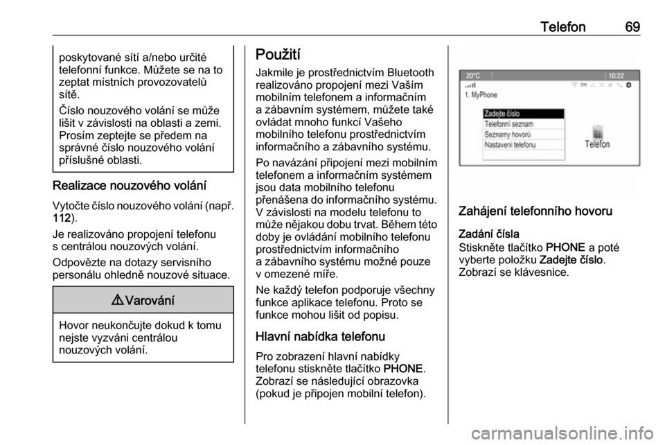 OPEL CASCADA 2016.5  Příručka k informačnímu systému (in Czech) Telefon69poskytované sítí a/nebo určité
telefonní funkce. Můžete se na to
zeptat místních provozovatelů
sítě.
Číslo nouzového volání se může
lišit v závislosti na oblasti a zemi.