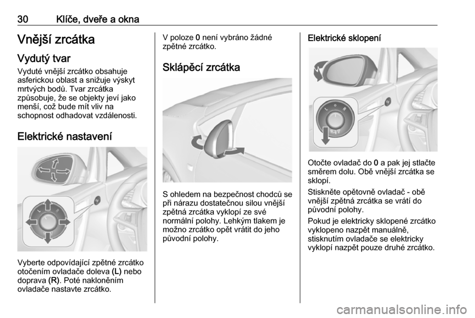 OPEL CASCADA 2016.5 Uživatelská příručka (in Czech) 30Klíče, dveře a oknaVnější zrcátkaVydutý tvar
Vyduté vnější zrcátko obsahuje
asferickou oblast a snižuje výskyt
mrtvých bodů. Tvar zrcátka
způsobuje, že se objekty jeví jako
men OPEL CASCADA 2016.5 Uživatelská příručka (in Czech) 30Klíče, dveře a oknaVnější zrcátkaVydutý tvar
Vyduté vnější zrcátko obsahuje
asferickou oblast a snižuje výskyt
mrtvých bodů. Tvar zrcátka
způsobuje, že se objekty jeví jako
men