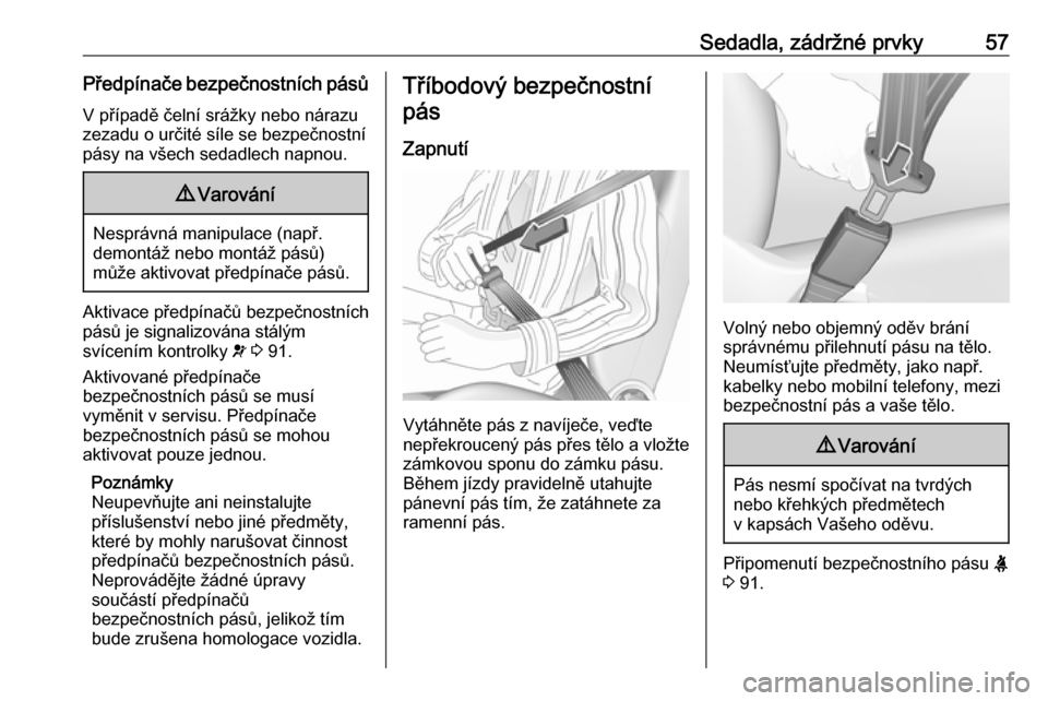 OPEL CASCADA 2017  Uživatelská příručka (in Czech) Sedadla, zádržné prvky57Předpínače bezpečnostních pásů
V případě čelní srážky nebo nárazu
zezadu o určité síle se bezpečnostní
pásy na všech sedadlech napnou.9 Varování
Nesp