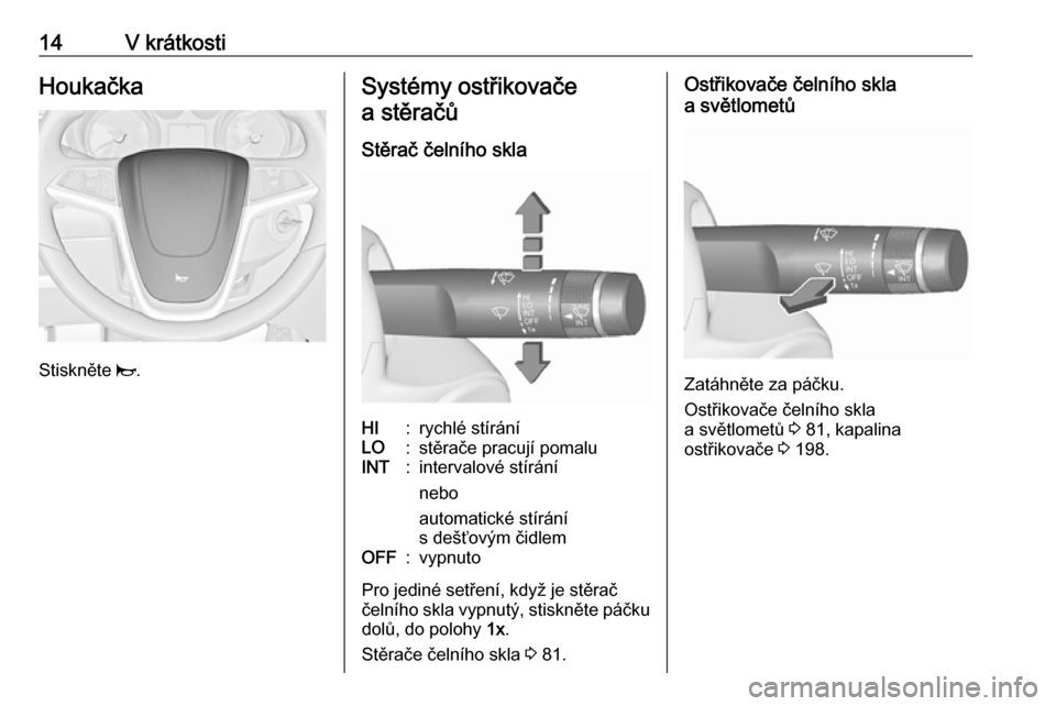 OPEL CASCADA 2017.5  Uživatelská příručka (in Czech) 14V krátkostiHoukačka
Stiskněte j.
Systémy ostřikovače
a stěračů
Stěrač čelního sklaHI:rychlé stíráníLO:stěrače pracují pomaluINT:intervalové stírání
nebo
automatické stírán
