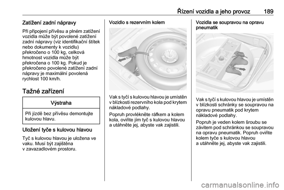 OPEL CASCADA 2017.5  Uživatelská příručka (in Czech) Řízení vozidla a jeho provoz189Zatížení zadní nápravyPři připojení přívěsu a plném zatížení
vozidla může být povolené zatížení
zadní nápravy (viz identifikační štítek
ne