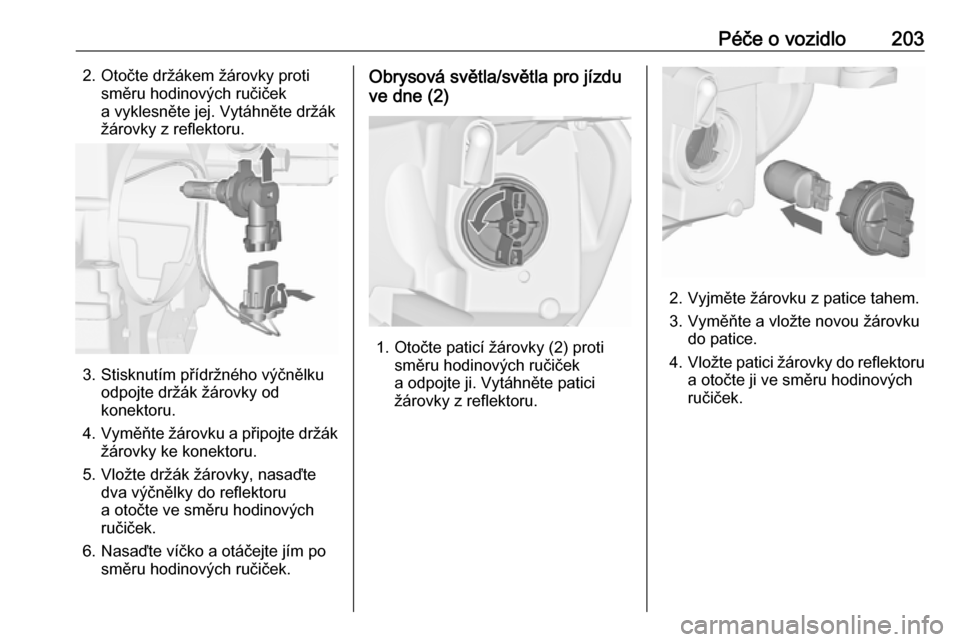 OPEL CASCADA 2017.5  Uživatelská příručka (in Czech) Péče o vozidlo2032. Otočte držákem žárovky protisměru hodinových ručiček
a vyklesněte jej. Vytáhněte držák
žárovky z reflektoru.
3. Stisknutím přídržného výčnělku odpojte dr�