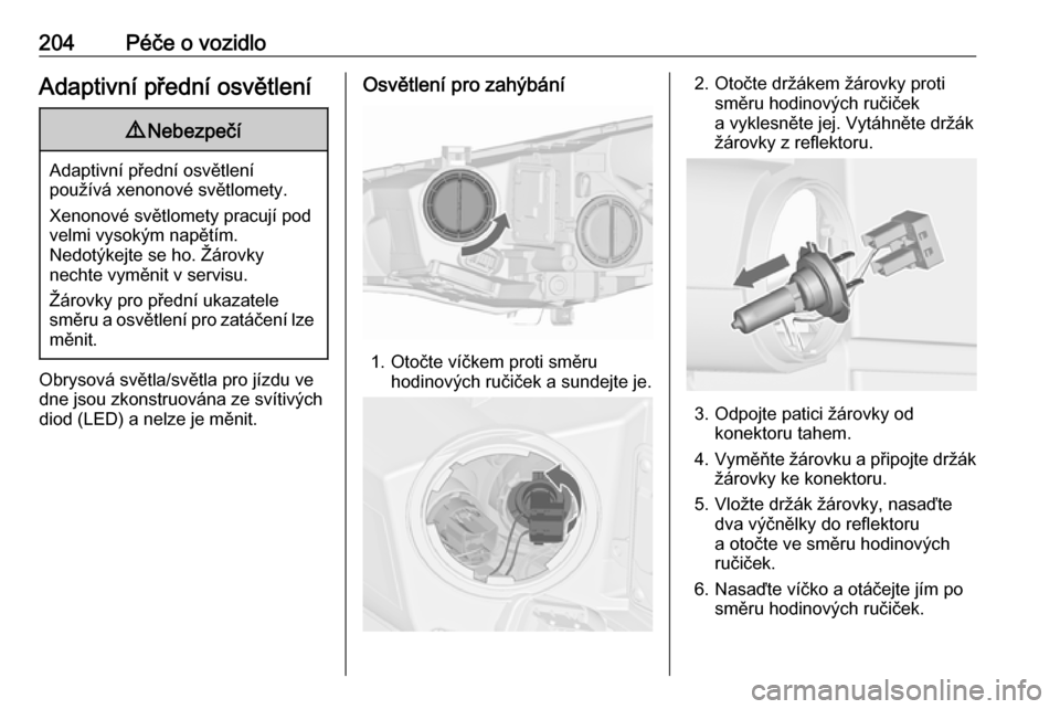 OPEL CASCADA 2017.5  Uživatelská příručka (in Czech) 204Péče o vozidloAdaptivní přední osvětlení9Nebezpečí
Adaptivní přední osvětlení
používá xenonové světlomety.
Xenonové světlomety pracují pod
velmi vysokým napětím.
Nedotýkej