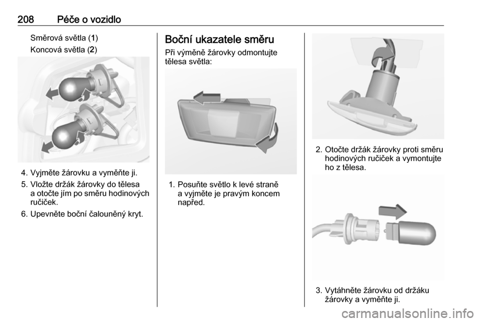 OPEL CASCADA 2017.5  Uživatelská příručka (in Czech) 208Péče o vozidloSměrová světla (1)
Koncová světla ( 2)
4. Vyjměte žárovku a vyměňte ji.
5. Vložte držák žárovky do tělesa a otočte jím po směru hodinových
ručiček.
6. Upevnět