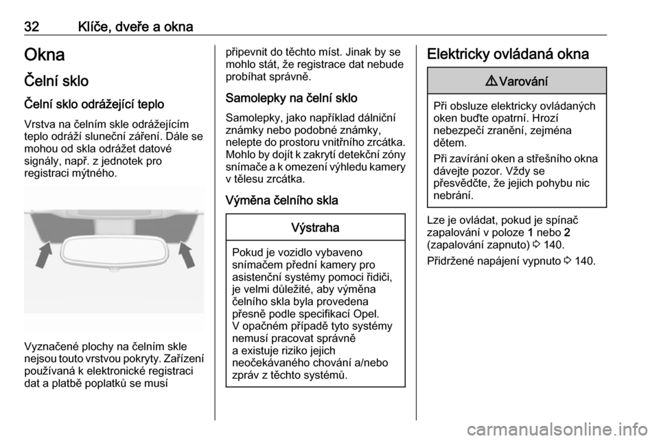 OPEL CASCADA 2017.5  Uživatelská příručka (in Czech) 32Klíče, dveře a oknaOknaČelní sklo
Čelní sklo odrážející teplo Vrstva na čelním skle odrážejícím
teplo odráží sluneční záření. Dále se
mohou od skla odrážet datové
signá