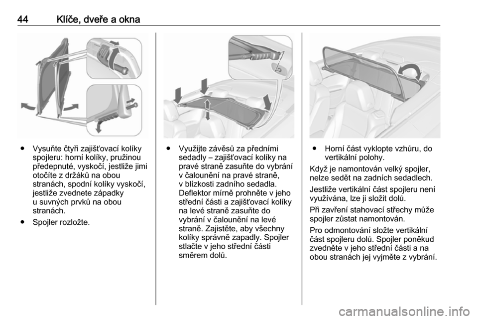 OPEL CASCADA 2017.5  Uživatelská příručka (in Czech) 44Klíče, dveře a okna
● Vysuňte čtyři zajišťovací kolíkyspojleru: horní kolíky, pružinou
předepnuté, vyskočí, jestliže jimi
otočíte z držáků na obou
stranách, spodní kolíky