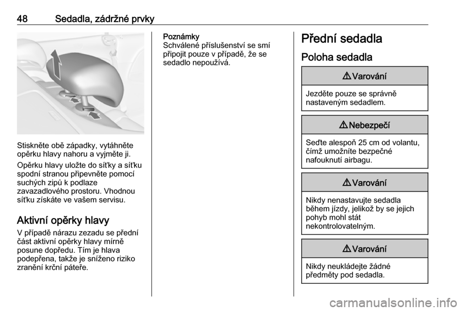 OPEL CASCADA 2017.5  Uživatelská příručka (in Czech) 48Sedadla, zádržné prvky
Stiskněte obě západky, vytáhněte
opěrku hlavy nahoru a vyjměte ji.
Opěrku hlavy uložte do síťky a síťku
spodní stranou připevněte pomocí
suchých zipů k p