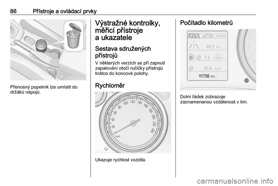 OPEL CASCADA 2017.5  Uživatelská příručka (in Czech) 86Přístroje a ovládací prvky
Přenosný popelník lze umístit do
držáků nápojů.
Výstražné kontrolky,
měřicí přístroje
a ukazatele
Sestava sdruženýchpřístrojů
V některých verz�