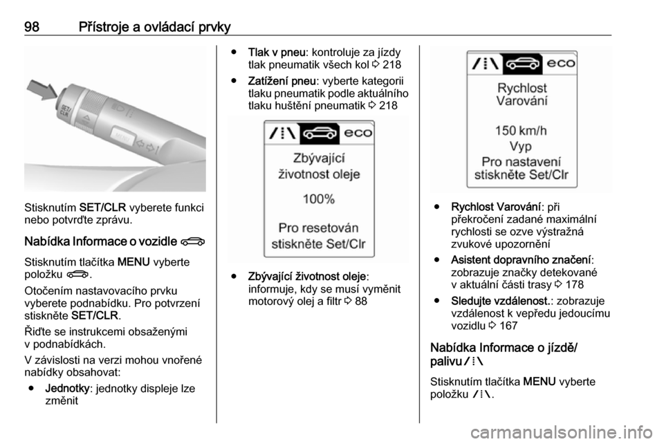 OPEL CASCADA 2017.5  Uživatelská příručka (in Czech) 98Přístroje a ovládací prvky
Stisknutím SET/CLR vyberete funkci
nebo potvrďte zprávu.
Nabídka Informace o vozidle  X
Stisknutím tlačítka  MENU vyberte
položku  X.
Otočením nastavovacího