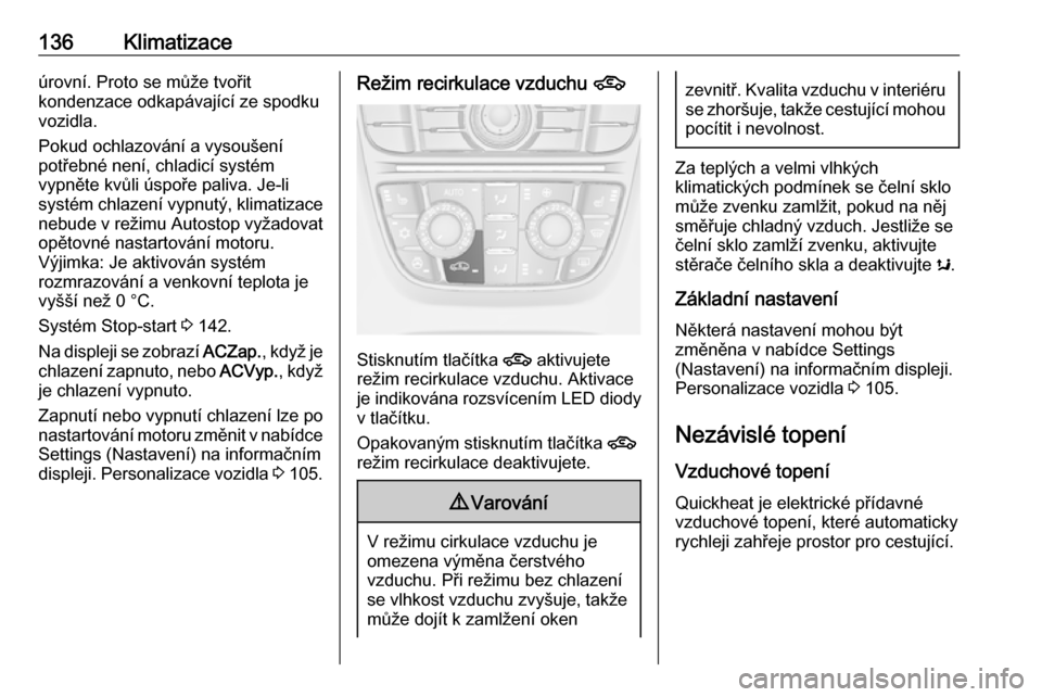 OPEL CASCADA 2018 Uživatelská příručka (in Czech) 136Klimatizaceúrovní. Proto se může tvořit
kondenzace odkapávající ze spodku
vozidla.
Pokud ochlazování a vysoušení
potřebné není, chladicí systém
vypněte kvůli úspoře paliva. Je- OPEL CASCADA 2018 Uživatelská příručka (in Czech) 136Klimatizaceúrovní. Proto se může tvořit
kondenzace odkapávající ze spodku
vozidla.
Pokud ochlazování a vysoušení
potřebné není, chladicí systém
vypněte kvůli úspoře paliva. Je-