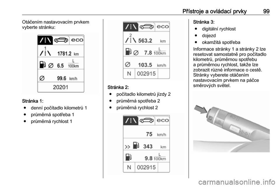OPEL CASCADA 2019  Uživatelská příručka (in Czech) Přístroje a ovládací prvky99Otáčením nastavovacím prvkem
vyberte stránku:
Stránka 1:
● denní počítadlo kilometrů 1
● průměrná spotřeba 1
● průměrná rychlost 1
Stránka 2: �