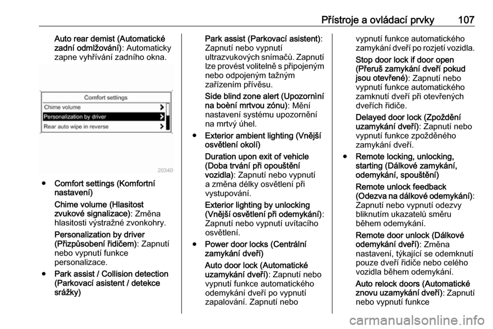 OPEL CASCADA 2019  Uživatelská příručka (in Czech) Přístroje a ovládací prvky107Auto rear demist (Automatické
zadní odmlžování) : Automaticky
zapne vyhřívání zadního okna.
● Comfort settings (Komfortní
nastavení)
Chime volume (Hlasit