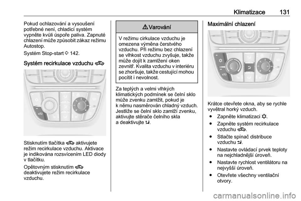 OPEL CASCADA 2019  Uživatelská příručka (in Czech) Klimatizace131Pokud ochlazování a vysoušení
potřebné není, chladicí systém
vypněte kvůli úspoře paliva. Zapnuté chlazení může způsobit zákaz režimu
Autostop.
Systém Stop-start  3 