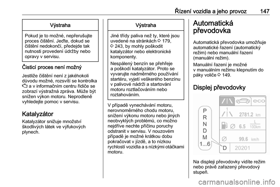 OPEL CASCADA 2019  Uživatelská příručka (in Czech) Řízení vozidla a jeho provoz147Výstraha
Pokud je to možné, nepřerušujte
proces čištění. Jeďte, dokud se čištění nedokončí, předejde tak
nutnosti provedení údržby nebo
opravy v s