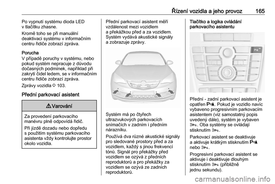 OPEL CASCADA 2019  Uživatelská příručka (in Czech) Řízení vozidla a jeho provoz165Po vypnutí systému dioda LED
v tlačítku zhasne.
Kromě toho se při manuální
deaktivaci systému v informačním
centru řidiče zobrazí zpráva.
Porucha
V př