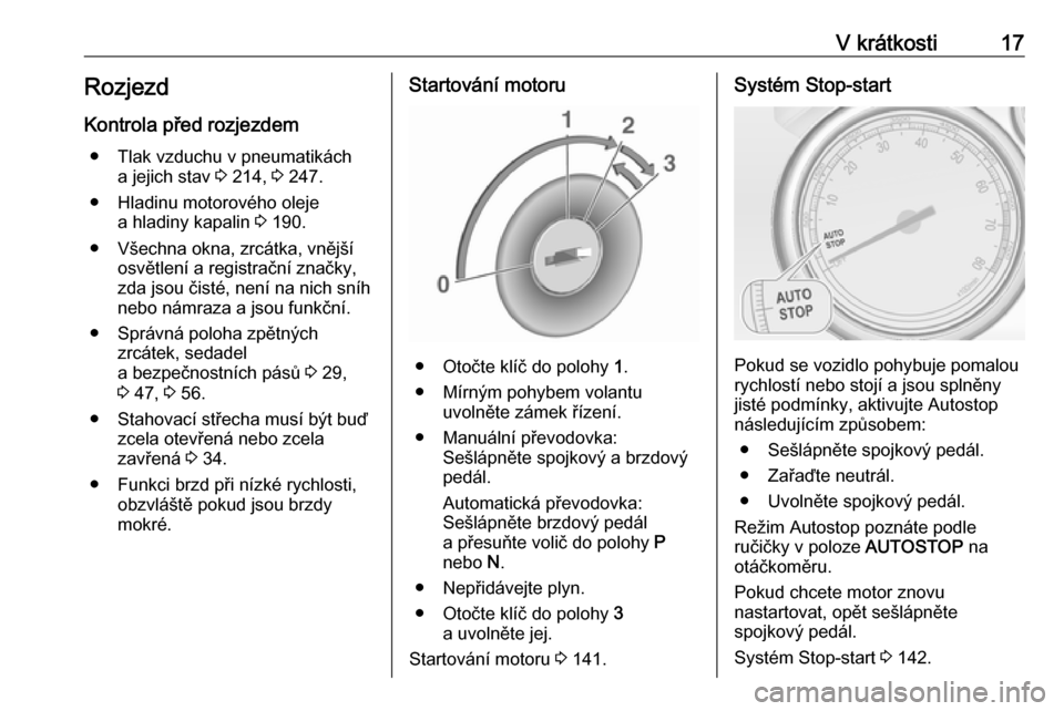 OPEL CASCADA 2019  Uživatelská příručka (in Czech) V krátkosti17RozjezdKontrola před rozjezdem ● Tlak vzduchu v pneumatikách a jejich stav  3 214,  3 247.
● Hladinu motorového oleje a hladiny kapalin  3 190.
● Všechna okna, zrcátka, vněj�