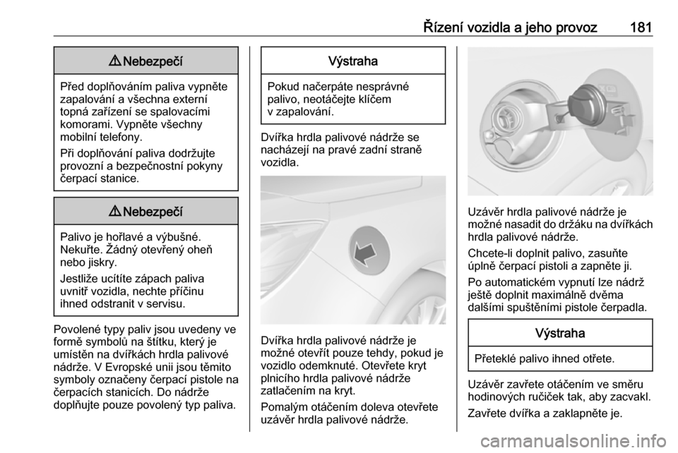 OPEL CASCADA 2019  Uživatelská příručka (in Czech) Řízení vozidla a jeho provoz1819Nebezpečí
Před doplňováním paliva vypněte
zapalování a všechna externí
topná zařízení se spalovacími
komorami. Vypněte všechny
mobilní telefony.
P