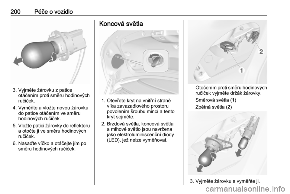 OPEL CASCADA 2019  Uživatelská příručka (in Czech) 200Péče o vozidlo
3. Vyjměte žárovku z paticeotáčením proti směru hodinových
ručiček.
4. Vyměňte a vložte novou žárovku do patice otáčením ve směru
hodinových ručiček.
5. Vlož