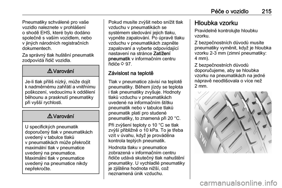 OPEL CASCADA 2019  Uživatelská příručka (in Czech) Péče o vozidlo215Pneumatiky schválené pro vaše
vozidlo naleznete v prohlášení
o shodě EHS, které bylo dodáno
společně s vaším vozidlem, nebo
v jiných národních registračních
dokume