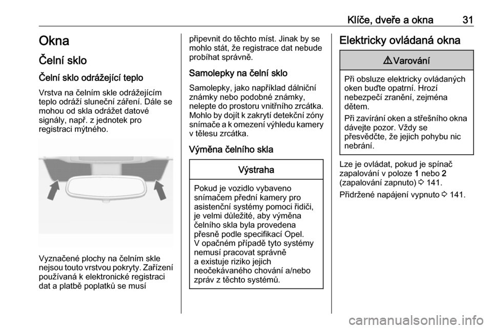 OPEL CASCADA 2019  Uživatelská příručka (in Czech) Klíče, dveře a okna31Okna
Čelní sklo
Čelní sklo odrážející teplo Vrstva na čelním skle odrážejícím
teplo odráží sluneční záření. Dále se
mohou od skla odrážet datové
sign�