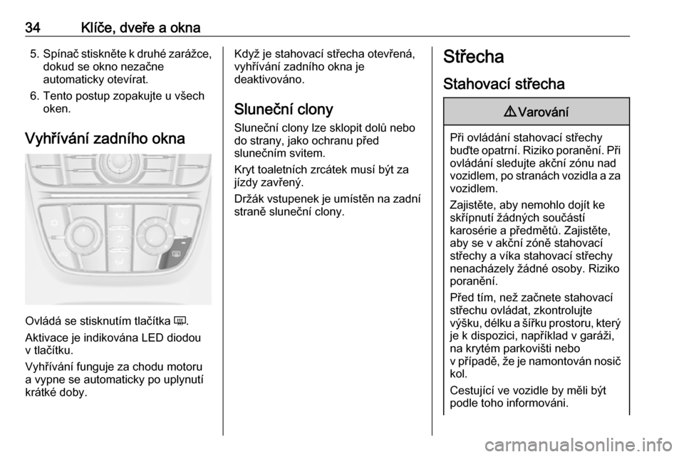 OPEL CASCADA 2019  Uživatelská příručka (in Czech) 34Klíče, dveře a okna5.Spínač stiskněte k druhé zarážce,
dokud se okno nezačne
automaticky otevírat.
6. Tento postup zopakujte u všech oken.
Vyhřívání zadního okna
Ovládá se stisknu