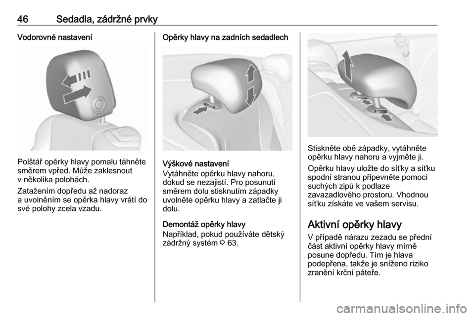 OPEL CASCADA 2019  Uživatelská příručka (in Czech) 46Sedadla, zádržné prvkyVodorovné nastavení
Polštář opěrky hlavy pomalu táhněte
směrem vpřed. Může zaklesnout
v několika polohách.
Zatažením dopředu až nadoraz
a uvolněním se op