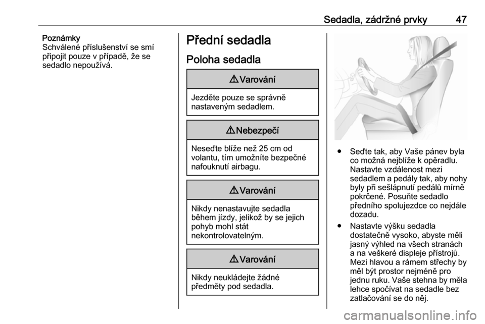 OPEL CASCADA 2019  Uživatelská příručka (in Czech) Sedadla, zádržné prvky47Poznámky
Schválené příslušenství se smí
připojit pouze v případě, že se
sedadlo nepoužívá.Přední sedadla
Poloha sedadla9 Varování
Jezděte pouze se sprá