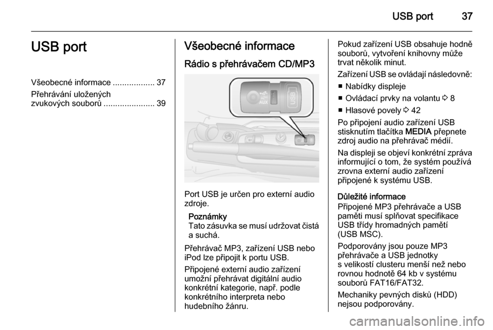 OPEL COMBO 2015 Příručka k informačnímu systému (in Czech) USB port37USB portVšeobecné informace..................37
Přehrávání uložených
zvukových souborů ......................39Všeobecné informace
Rádio s přehrávačem CD/MP3
Port USB je urč OPEL COMBO 2015 Příručka k informačnímu systému (in Czech) USB port37USB portVšeobecné informace..................37
Přehrávání uložených
zvukových souborů ......................39Všeobecné informace
Rádio s přehrávačem CD/MP3
Port USB je urč