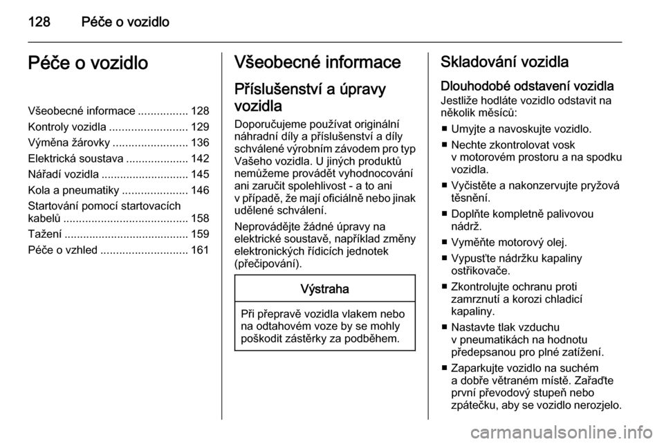 OPEL COMBO 2015 Uživatelská příručka (in Czech) 128Péče o vozidloPéče o vozidloVšeobecné informace................128
Kontroly vozidla ......................... 129
Výměna žárovky ........................136
Elektrická soustava ......... OPEL COMBO 2015 Uživatelská příručka (in Czech) 128Péče o vozidloPéče o vozidloVšeobecné informace................128
Kontroly vozidla ......................... 129
Výměna žárovky ........................136
Elektrická soustava .........