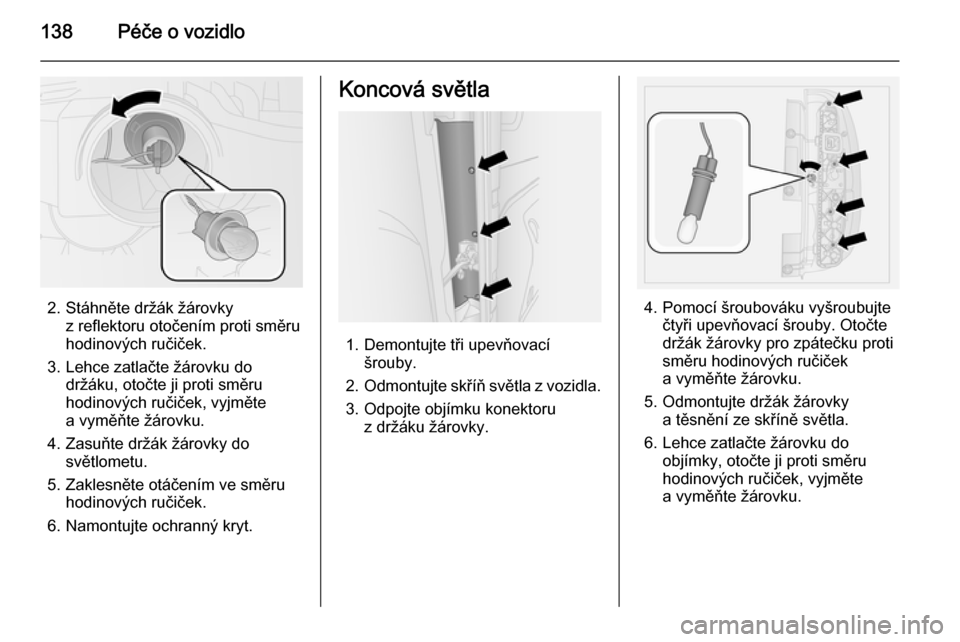 OPEL COMBO 2015  Uživatelská příručka (in Czech) 138Péče o vozidlo
2. Stáhněte držák žárovkyz reflektoru otočením proti směru
hodinových ručiček.
3. Lehce zatlačte žárovku do držáku, otočte ji proti směru
hodinových ručiček, 
