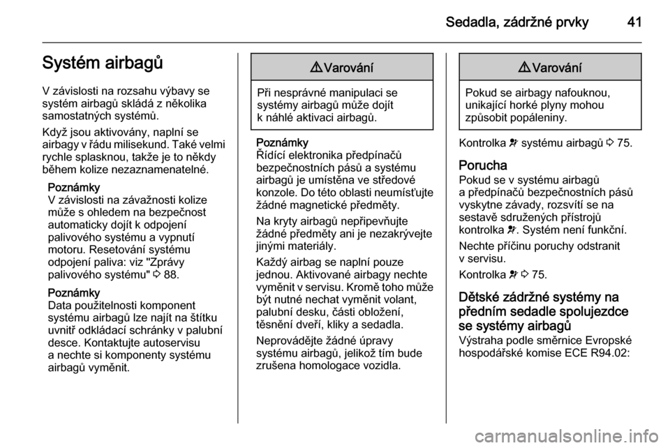 OPEL COMBO 2015  Uživatelská příručka (in Czech) Sedadla, zádržné prvky41Systém airbagů
V závislosti na rozsahu výbavy se
systém airbagů skládá z několika samostatných systémů.
Když jsou aktivovány, naplní se
airbagy v řádu milis