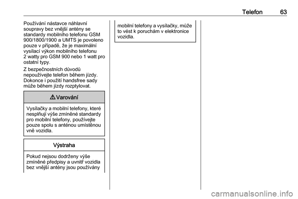 OPEL COMBO 2016  Příručka k informačnímu systému (in Czech) Telefon63Používání nástavce náhlavní
soupravy bez vnější antény se
standardy mobilního telefonu GSM
900/1800/1900 a UMTS je povoleno
pouze v případě, že je maximální
vysílací výko