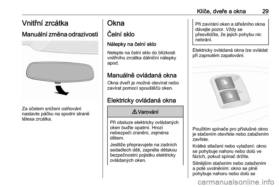 OPEL COMBO 2016  Uživatelská příručka (in Czech) Klíče, dveře a okna29Vnitřní zrcátka
Manuální změna odrazivosti
Za účelem snížení oslňování
nastavte páčku na spodní straně
tělesa zrcátka.
Okna
Čelní sklo
Nálepky na čelní