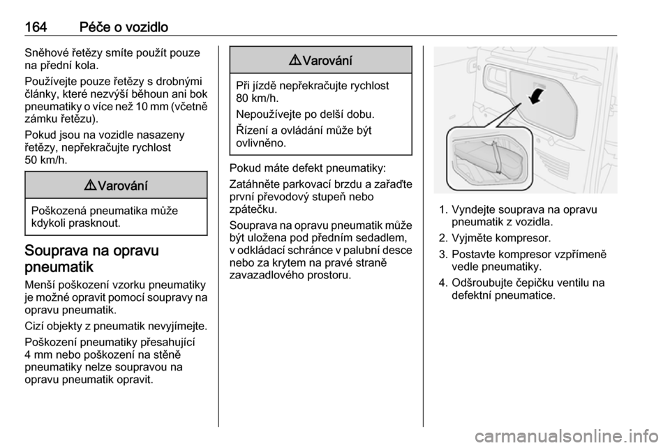 OPEL COMBO 2017  Uživatelská příručka (in Czech) 164Péče o vozidloSněhové řetězy smíte použít pouze
na přední kola.
Používejte pouze řetězy s drobnými
články, které nezvýší běhoun ani bok
pneumatiky o více než 10 mm (včetn OPEL COMBO 2017  Uživatelská příručka (in Czech) 164Péče o vozidloSněhové řetězy smíte použít pouze
na přední kola.
Používejte pouze řetězy s drobnými
články, které nezvýší běhoun ani bok
pneumatiky o více než 10 mm (včetn