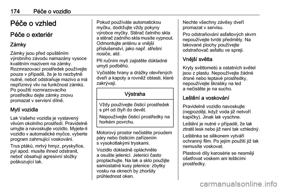 OPEL COMBO 2017  Uživatelská příručka (in Czech) 174Péče o vozidloPéče o vzhledPéče o exteriér
Zámky
Zámky jsou před opuštěním
výrobního závodu namazány vysoce
kvalitním mazivem na zámky.
Rozmrazovací prostředek používejte
pou OPEL COMBO 2017  Uživatelská příručka (in Czech) 174Péče o vozidloPéče o vzhledPéče o exteriér
Zámky
Zámky jsou před opuštěním
výrobního závodu namazány vysoce
kvalitním mazivem na zámky.
Rozmrazovací prostředek používejte
pou