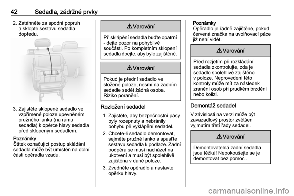 OPEL COMBO 2017  Uživatelská příručka (in Czech) 42Sedadla, zádržné prvky2. Zatáhněte za spodní popruha sklopte sestavu sedadladopředu.
3. Zajistěte sklopené sedadlo ve vzpřímené poloze upevněném
pružného lanka (na rámu
sedadla) k o