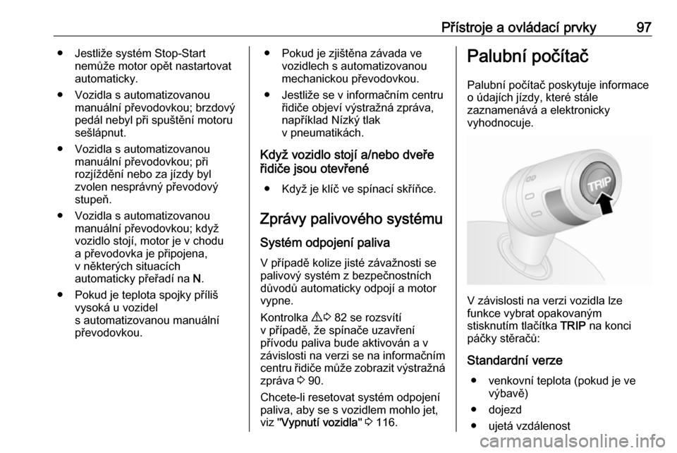 OPEL COMBO D 2017.5  Uživatelská příručka (in Czech) Přístroje a ovládací prvky97● Jestliže systém Stop-Startnemůže motor opět nastartovat
automaticky.
● Vozidla s automatizovanou manuální převodovkou; brzdový
pedál nebyl při spuště