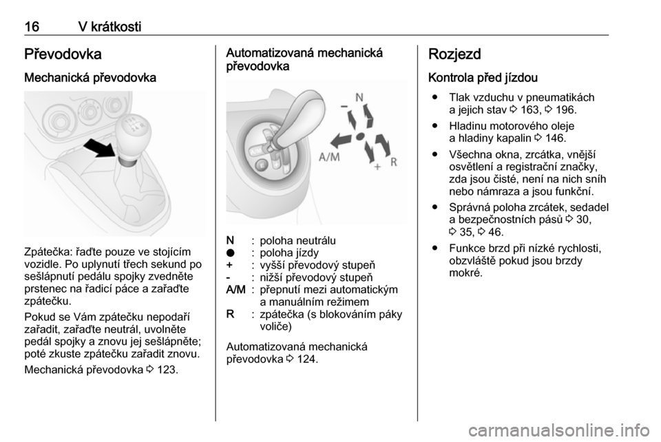 OPEL COMBO D 2018  Uživatelská příručka (in Czech) 16V krátkostiPřevodovka
Mechanická převodovka
Zpátečka: řaďte pouze ve stojícím
vozidle. Po uplynutí třech sekund po
sešlápnutí pedálu spojky zvedněte
prstenec na řadicí páce a za�