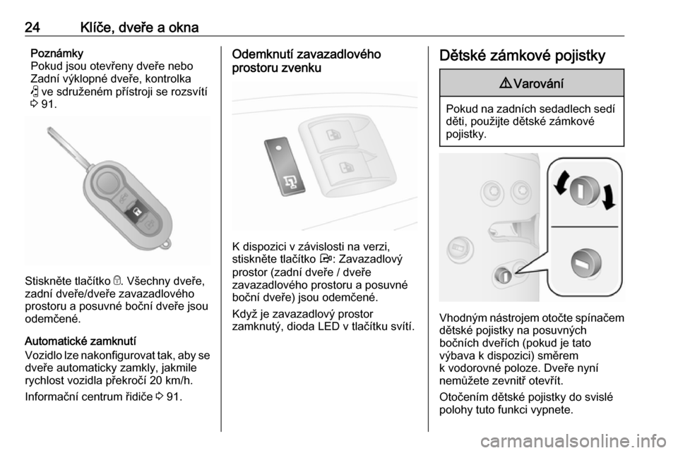 OPEL COMBO D 2018  Uživatelská příručka (in Czech) 24Klíče, dveře a oknaPoznámky
Pokud jsou otevřeny dveře nebo
Zadní výklopné dveře, kontrolka
(  ve sdruženém přístroji se rozsvítí
3  91.
Stiskněte tlačítko  e. Všechny dveře,
zad