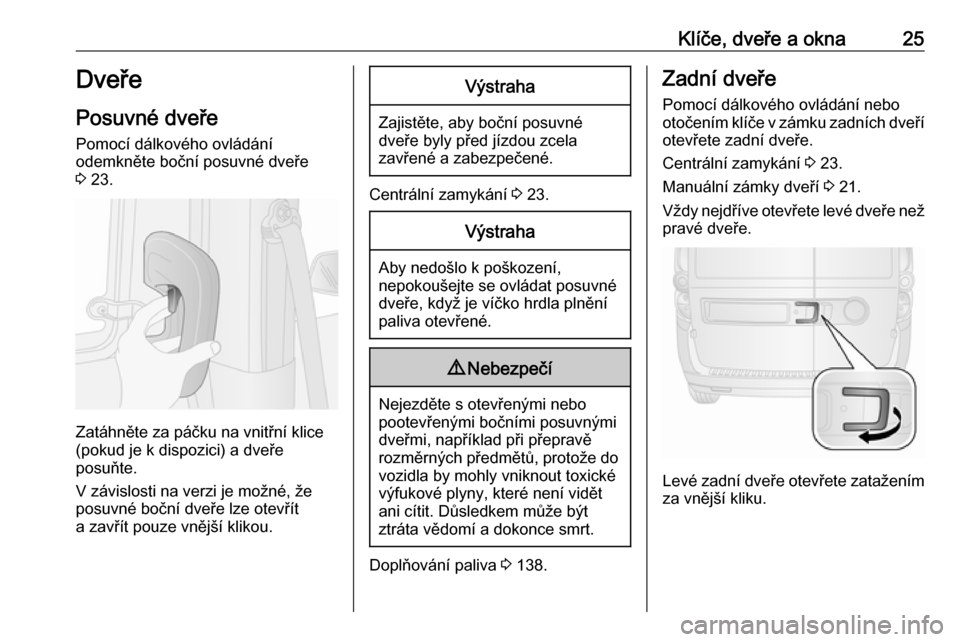 OPEL COMBO D 2018  Uživatelská příručka (in Czech) Klíče, dveře a okna25Dveře
Posuvné dveře Pomocí dálkového ovládání
odemkněte boční posuvné dveře
3  23.
Zatáhněte za páčku na vnitřní klice
(pokud je k dispozici) a dveře
posu�