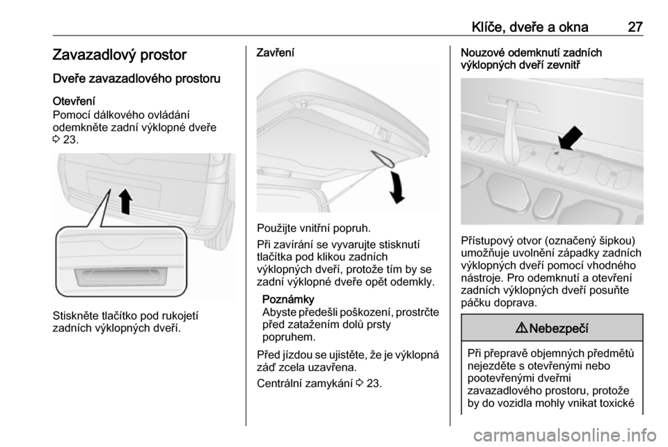OPEL COMBO D 2018  Uživatelská příručka (in Czech) Klíče, dveře a okna27Zavazadlový prostor
Dveře zavazadlového prostoru Otevření
Pomocí dálkového ovládání
odemkněte zadní výklopné dveře
3  23.
Stiskněte tlačítko pod rukojetí
za