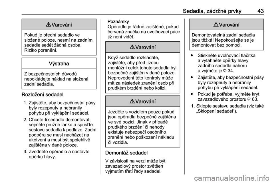 OPEL COMBO D 2018  Uživatelská příručka (in Czech) Sedadla, zádržné prvky439Varování
Pokud je přední sedadlo ve
složené poloze, nesmí na zadním
sedadle sedět žádná osoba.
Riziko poranění.
Výstraha
Z bezpečnostních důvodů
nepoklá